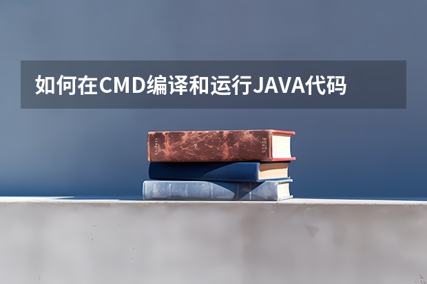 如何在CMD编译和运行JAVA代码？